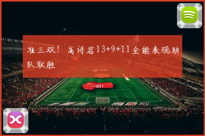 准三双!高诗岩13+9+11全能表现助队取胜